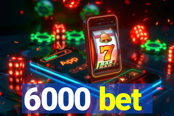 6000 bet